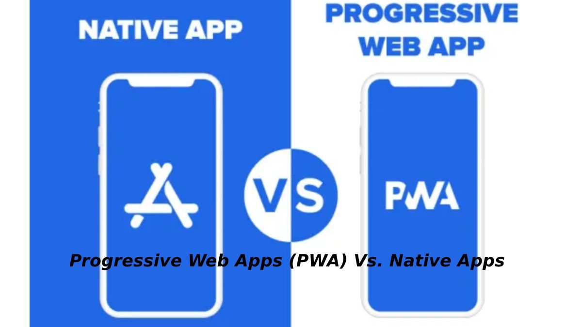 Progressive Web Apps (PWA) Vs. Native Apps
