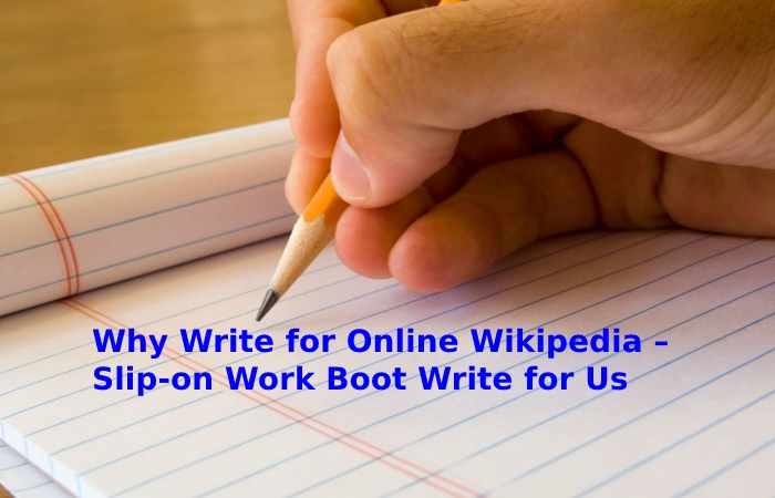 Why Write for Online Wikipedia – Slip-on Work Boot Write for Us