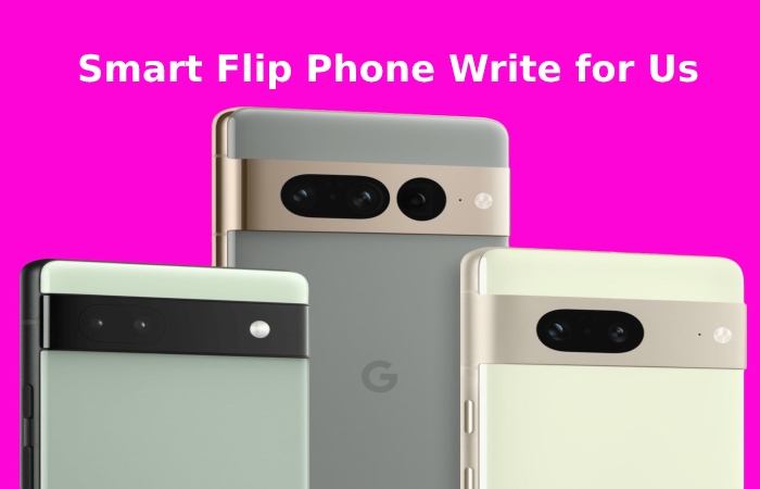 Smart Flip Phone Write for Us