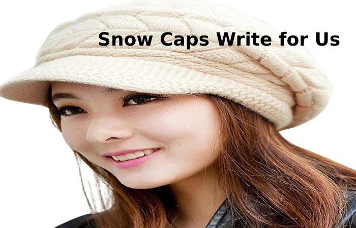 Snow Caps Write for Us