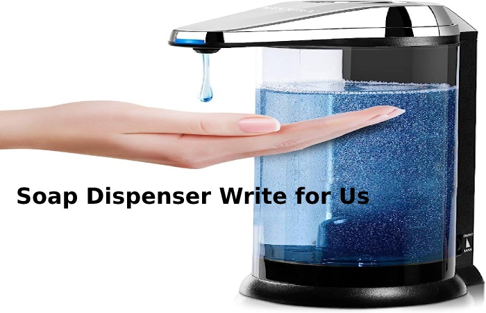 Soap Dispenser Write for Us