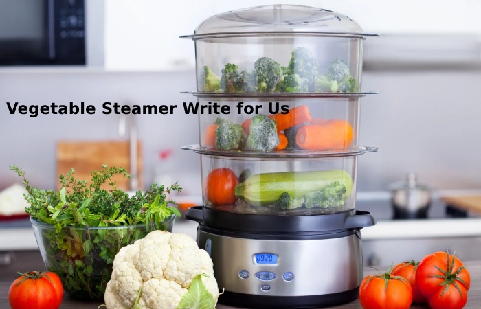 Vegetable Steamer Write for Us