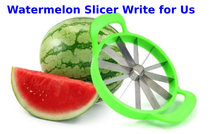 Watermelon Slicer Write for Us