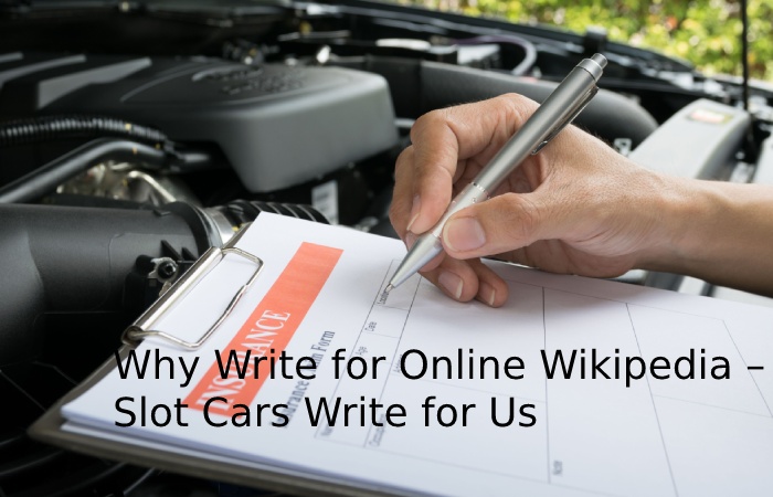 Why Write for Online Wikipedia – Slot Cars Write for Us