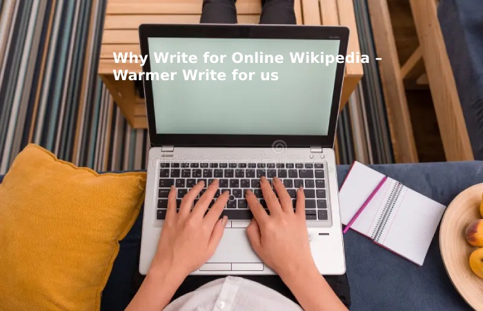 Why Write for Online Wikipedia – Warmer Write for us