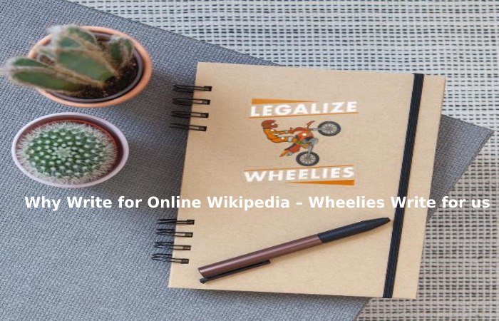 Why Write for Online Wikipedia – Wheelies Write for us