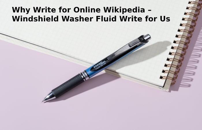 Why Write for Online Wikipedia – Windshield Washer Fluid Write for us