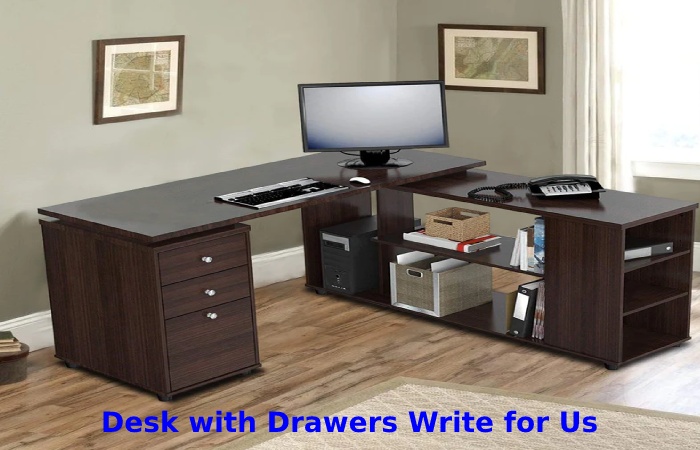 Desk with Drawers Write for Us