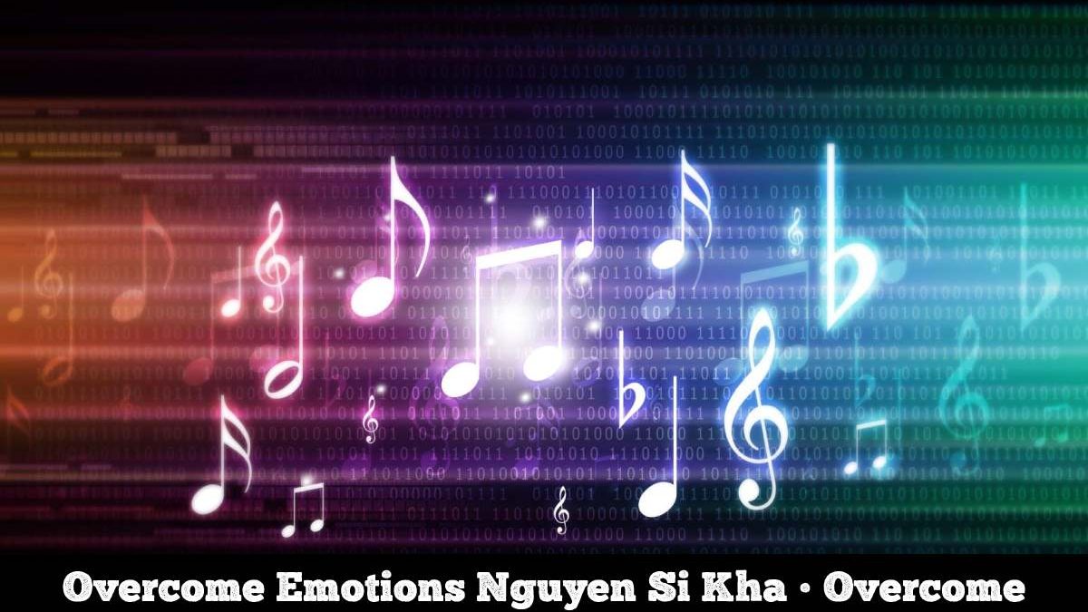 Overcome Emotions Nguyen Si Kha • Overcome Emotions • 2022