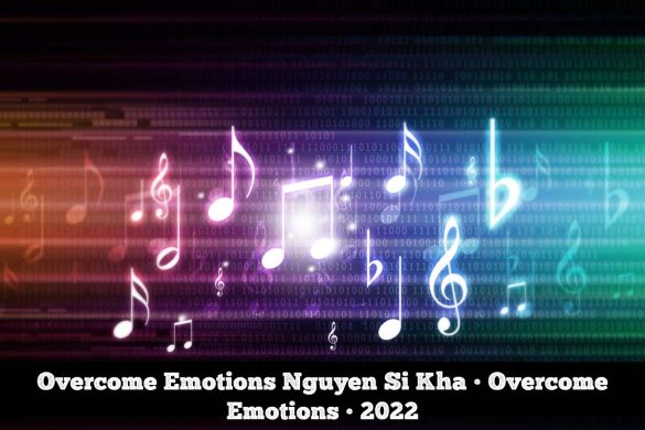 Overcome Emotions Nguyen Si Kha • Overcome Emotions • 2022
