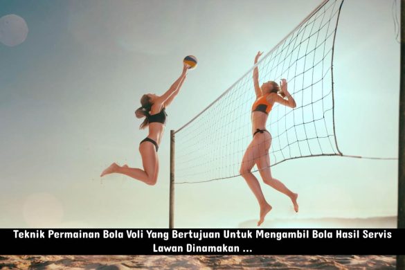 Teknik Permainan Bola Voli Yang Bertujuan Untuk Mengambil Bola Hasil Servis Lawan Dinamakan ...