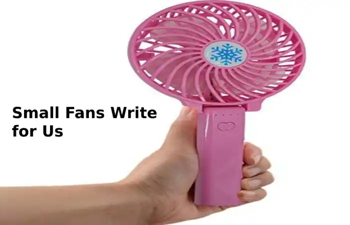 Small Fans Write for Us Guest Post, Contribute, and Submit Post