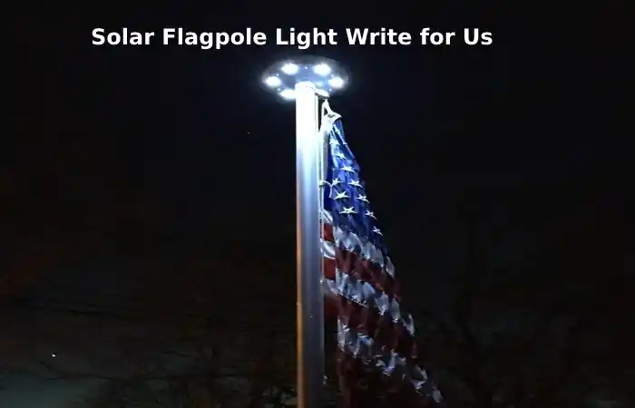 Solar Flagpole Light Write for Us Contribute, and Submit Post