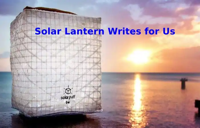 Solar Lantern Write for Us Contribute, and Submit Post